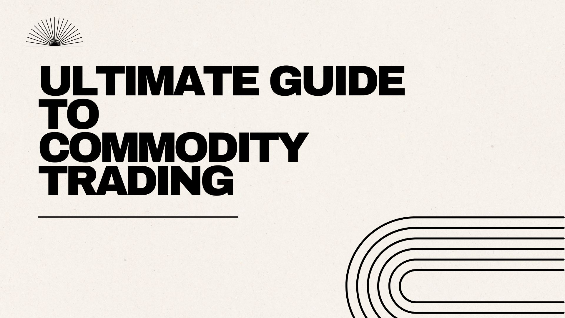 Ultimate Guide to Commodity Trading