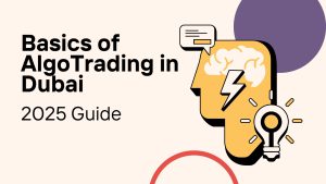 Basics of AlgoTrading in Dubai (2025 Guide)