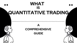 What Is Quantitative Trading: A Comprehensive Guide